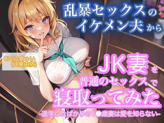 Cover of 【KU100】乱暴セックスのイケメン夫からJK妻を普通のセックスで寝取ってみた。-退学したばかりの1●歳妻は愛を知らない-【CV:乙倉ゅい(乙倉由依)】