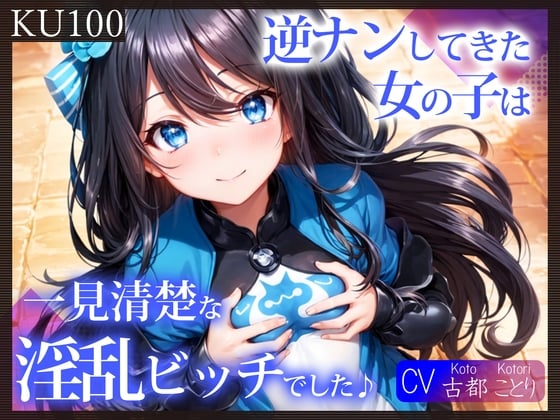 Cover of 【KU100】逆ナンしてきた女の子は、一見清楚な淫乱ビッチでした♪