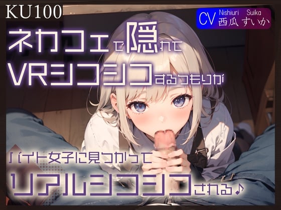 Cover of 【KU100】ネカフェで隠れてVRシコシコするつもりが、バイト女子に見つかってリアルシコシコされる♪