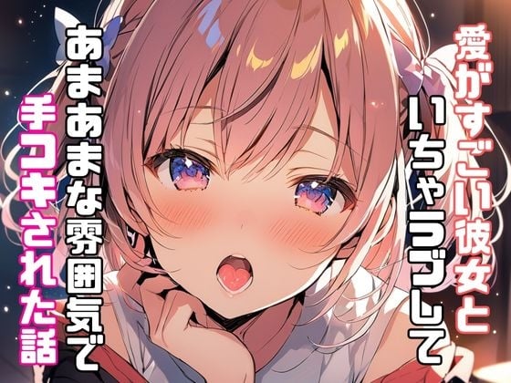 Cover of 愛がすごい彼女といちゃラブしてあまあまな雰囲気で手コキされた話