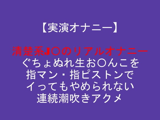 Cover of 【実演オナニー】清楚系J〇のリアルオナニー ぐちょぬれ生お〇んこを指マン・指ピストンでイってもやめられない連続潮吹きアクメ