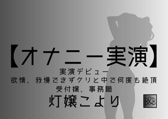 Cover of 【オナニー実演】灯嬢こより、実演デビュー～欲情、我慢できずクリと中で何度も絶頂～